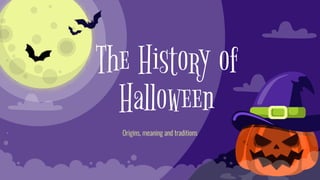 Origins, meaning and traditions
The History of
Halloween
 