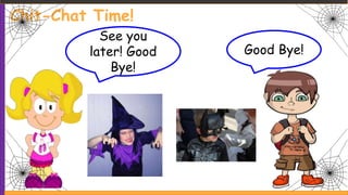 Chit-Chat Time!
See you
later! Good
Bye!
Good Bye!
 