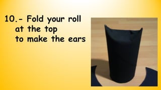 10.- Fold your roll
at the top
to make the ears
 
