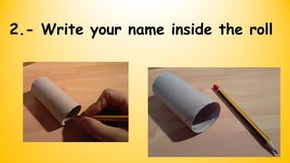 2.- Write your name inside the roll
 