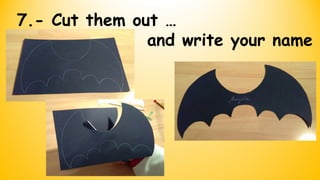 7.- Cut them out …
and write your name
 