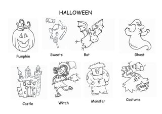 HALLOWEEN




Pumpkin     Sweets     Bat                 Ghost




                             Monster   Costume
   Castle      Witch
 