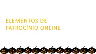 ELEMENTOS DE
PATROCÍNIO ONLINE
 