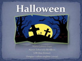 Halloween Marta Cabrera Vega. Nieves Tobaruela Mendoza. UIB (Seu Eivissa). Llengua i cultura anglesa (22035). 