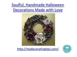 Soulful, Handmade Halloween
Decorations Made with Love
http://mydecoratingtips.com/
 