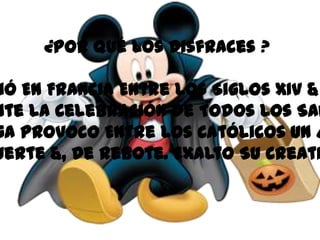 ¿Por qué Los Disfraces ?

ió En Francia Entre Los Siglos XIV &
nte La Celebración De Todos Los San
ga Provoco Entre Los Católicos Un M
uerte &, De Rebote. Exalto Su Creati
 