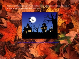 Another tradition associated with Halloween is telling scary stories. You are about
to hear a Scary story called: Just Delicious.




              http://www.youtube.com/watch?v=C9AFyPKqK4Q
 