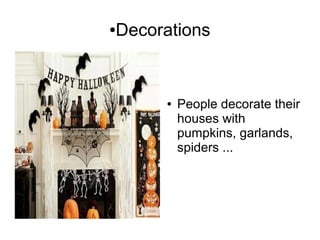 ●Decorations
● People decorate their
houses with
pumpkins, garlands,
spiders ...