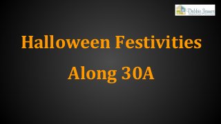 Halloween Festivities 
Along 30A 
 