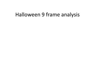 Halloween 9 frame analysis
 