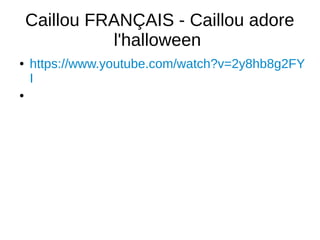 Caillou FRANÇAIS - Caillou adore
l'halloween
● https://www.youtube.com/watch?v=2y8hb8g2FY
I
●
 