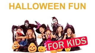 Halloween Fun for Kids
HALLOWEEN FUN
 