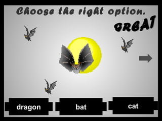 Choose the right option.
catbatdragon
 