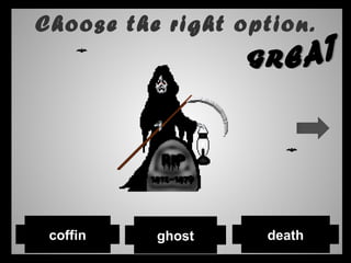 Choose the right option.
ghost deathcoffin
 