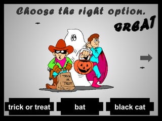 Choose the right option.
battrick or treat black cat
 