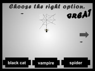 Choose the right option.
vampire spiderblack cat
 