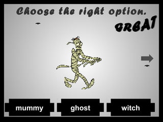 Choose the right option.
ghostmummy witch
 