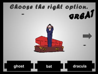 Choose the right option.
bat draculaghost
 