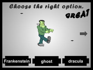 Choose the right option.
draculaFrankenstein ghost
 