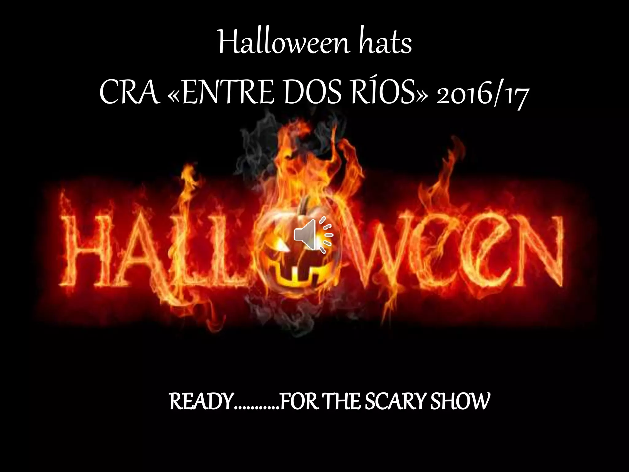 Halloween hats
CRA «ENTRE DOS RÍOS» 2016/17
READY………..FOR THE SCARY SHOW
