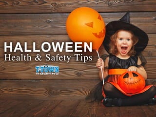 Halloween Health &
Safety Tips
By:T-Town Roofing
 