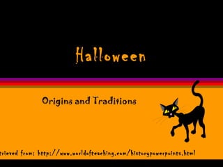Halloween Origins and Traditions Retrieved from: http://www.worldofteaching.com/historypowerpoints.html 