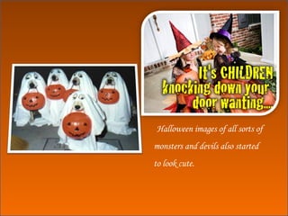 Halloween images of all sorts of monsters and devils also started to look cute. 