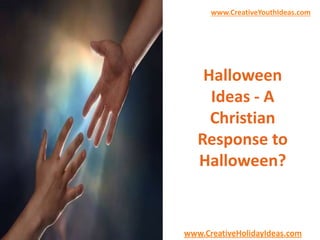 www.CreativeYouthIdeas.com 
Halloween 
Ideas - A 
Christian 
Response to 
Halloween? 
www.CreativeHolidayIdeas.com 
 
