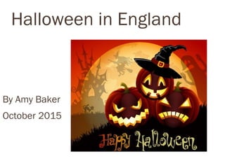 Halloween in England
By Amy Baker
October 2015
 