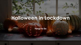 Halloween in Lockdown
Things to Do
Photo Credit: designlovefest.com
 