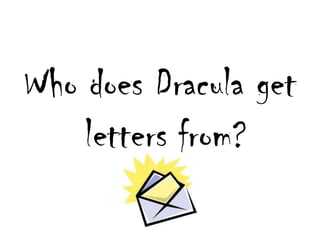 WhodoesDracula get lettersfrom? 