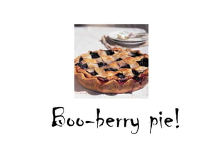 Boo-berrypie!