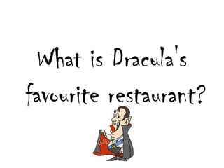 What is Dracula'sfavourite restaurant? 