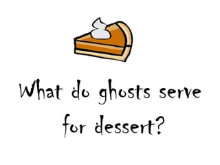 What do ghostsservefordessert?