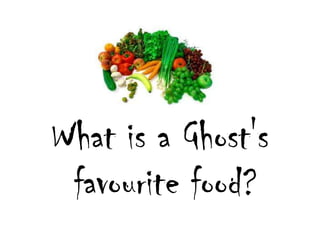 Whatis a Ghost'sfavouritefood?