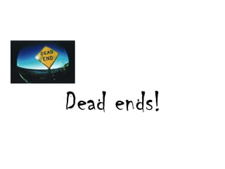 Deadends!