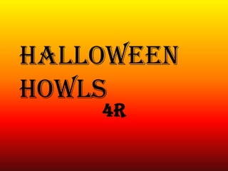 Halloween
Howls
4R

 