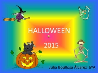 HALLOWEEN
2015
Julia Boullosa Álvarez 6ºA
 