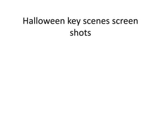 Halloween key scenes screen
shots

 
