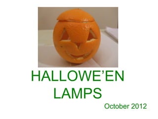 HALLOWE’EN
  LAMPS
       October 2012
 