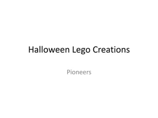 Halloween Lego Creations

         Pioneers
 