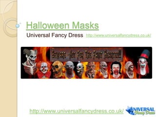 Halloween Masks
Universal Fancy Dress   http://www.universalfancydress.co.uk/




 http://www.universalfancydress.co.uk/
 
