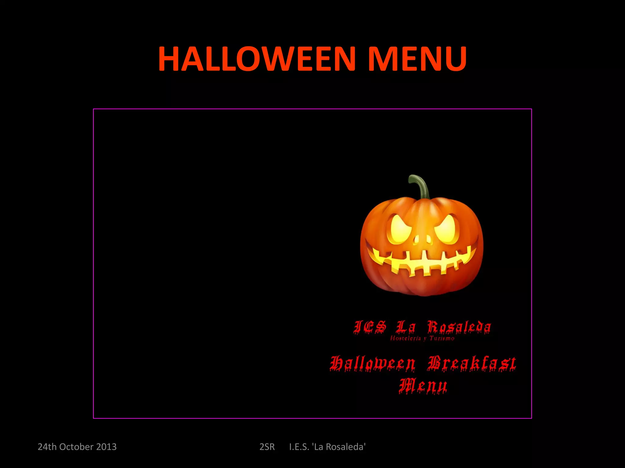 HALLOWEEN MENU
24th October 2013
2SR
I.E.S. 'La Rosaleda'