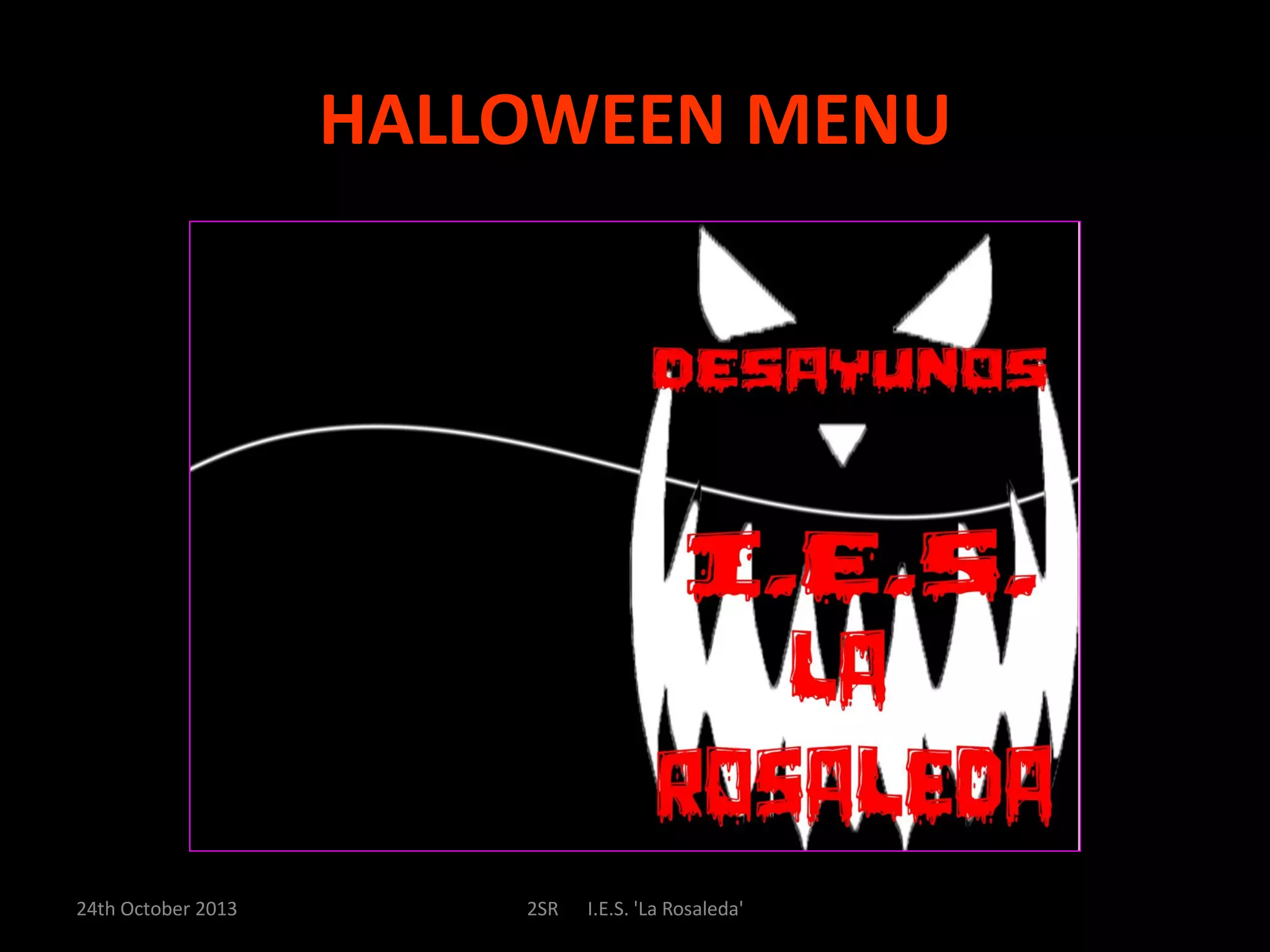 HALLOWEEN MENU
24th October 2013
2SR
I.E.S. 'La Rosaleda'