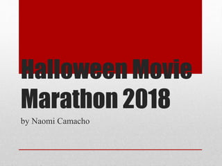 Halloween Movie
Marathon 2018
by Naomi Camacho
 
