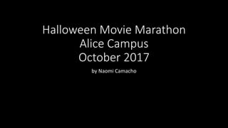 Halloween Movie Marathon
Alice Campus
October 2017
by Naomi Camacho
 
