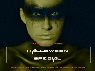 BOOKS FOR DARK NIGHTS 
GHOULS, GHOSTS, VAMPIRES AND THINGS THAT GO BUMP IN THE NIGHT 
Halloween 
Special  