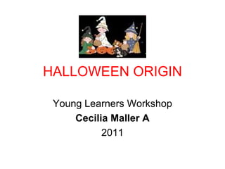 HALLOWEEN ORIGIN Young Learners Workshop Cecilia Maller A 2011 