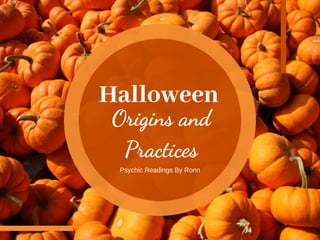 Halloween
Psychic Readings By Ronn
Origins and
Practices
 