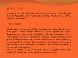 ETIMOLOGÍA Comencemos este trabajo especificando un asunto importante, como es la propia palabra Halloween.  Halloween  es...